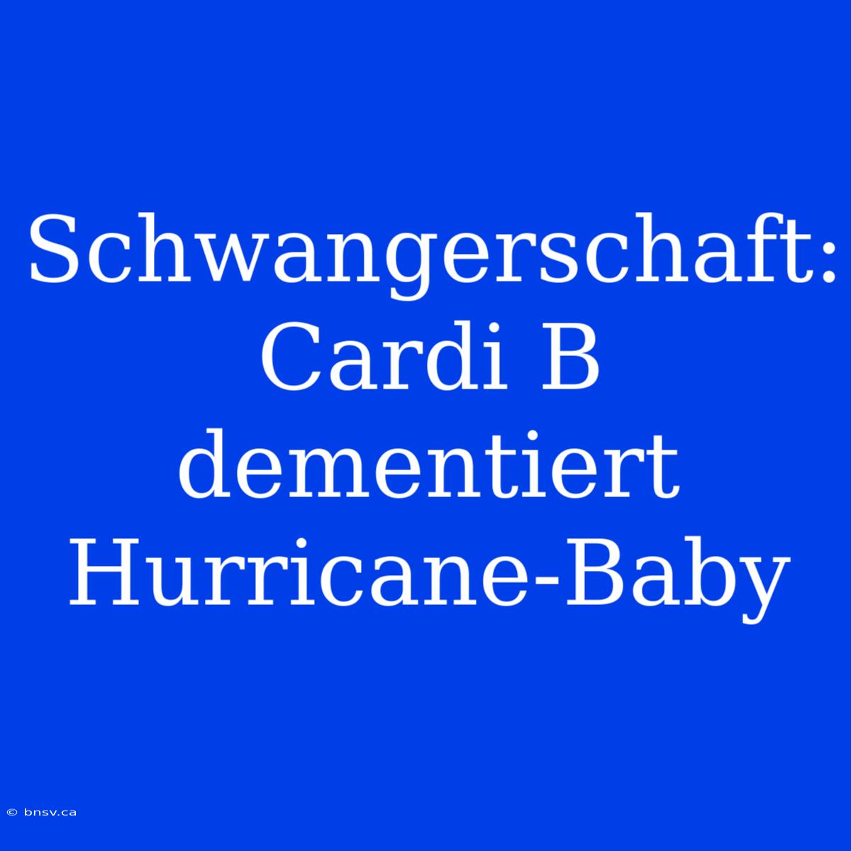 Schwangerschaft: Cardi B Dementiert Hurricane-Baby