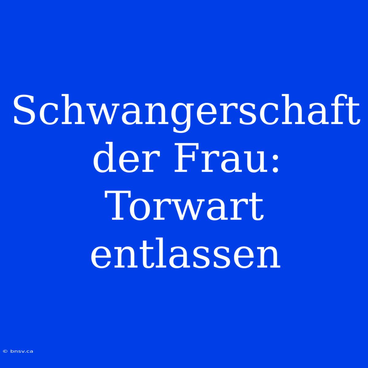 Schwangerschaft Der Frau: Torwart Entlassen