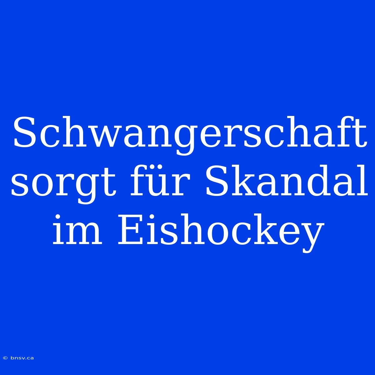 Schwangerschaft Sorgt Für Skandal Im Eishockey