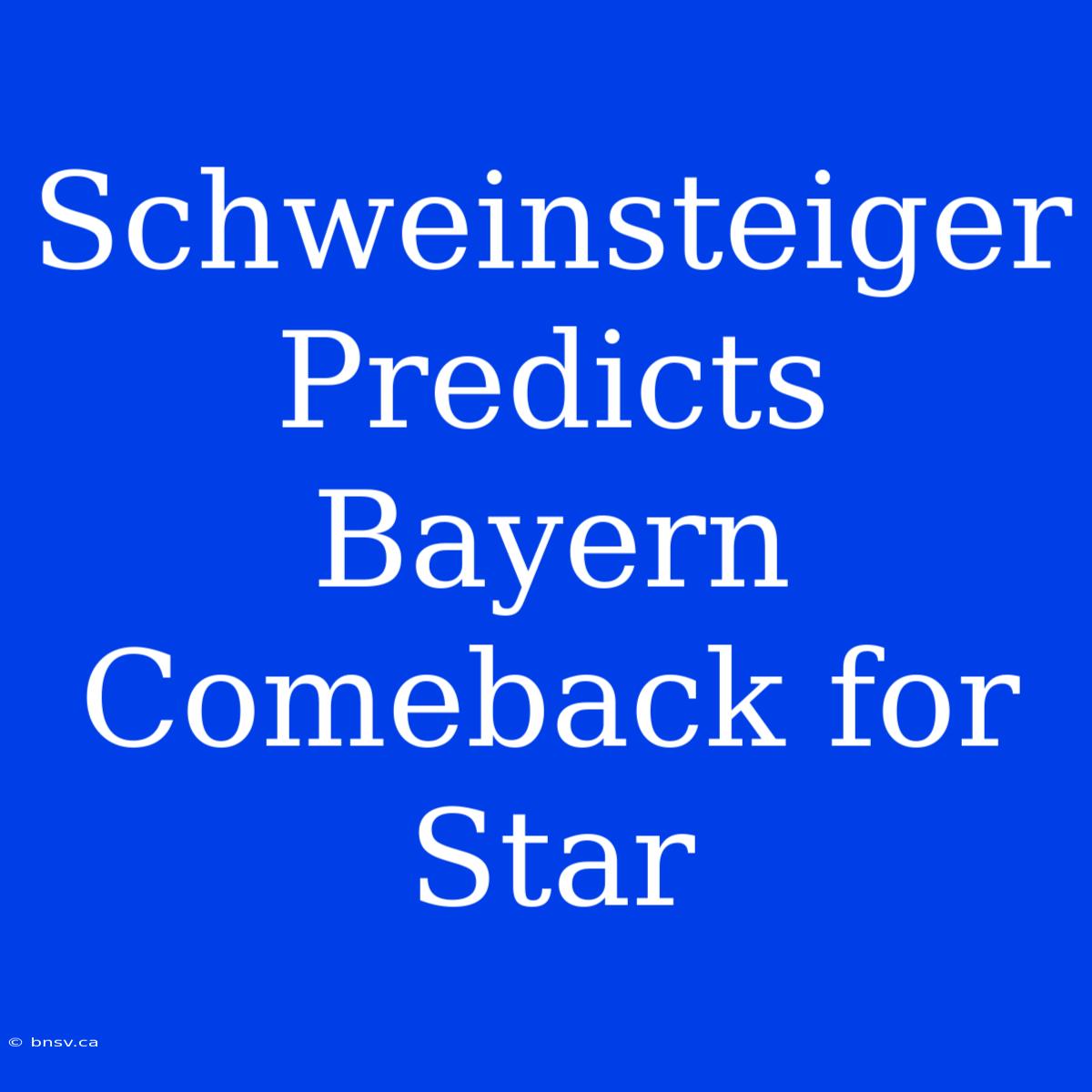 Schweinsteiger Predicts Bayern Comeback For Star