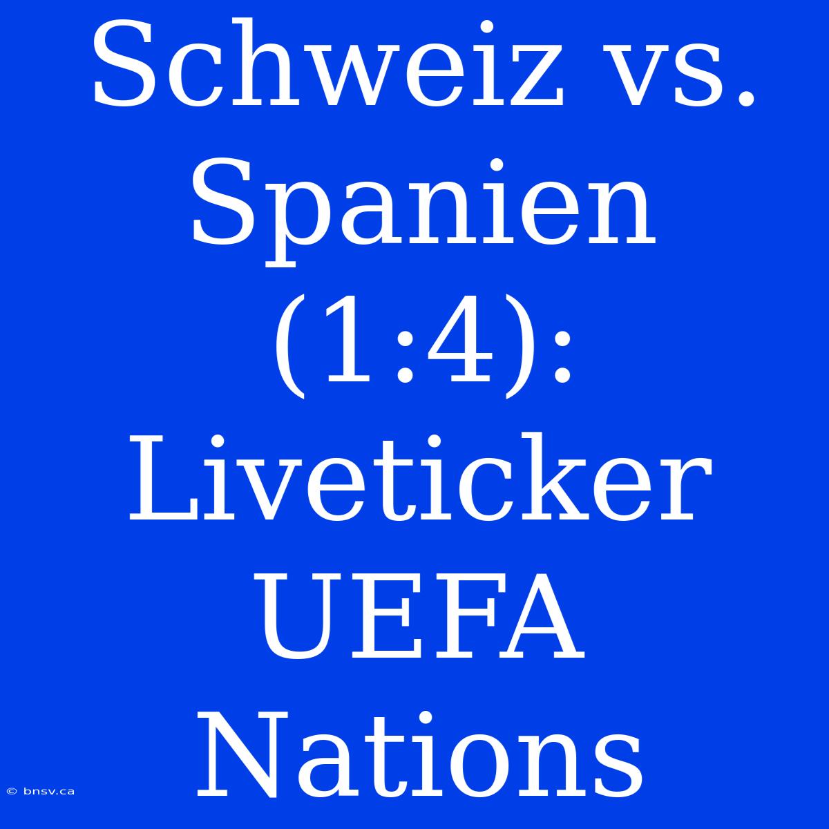 Schweiz Vs. Spanien (1:4): Liveticker UEFA Nations