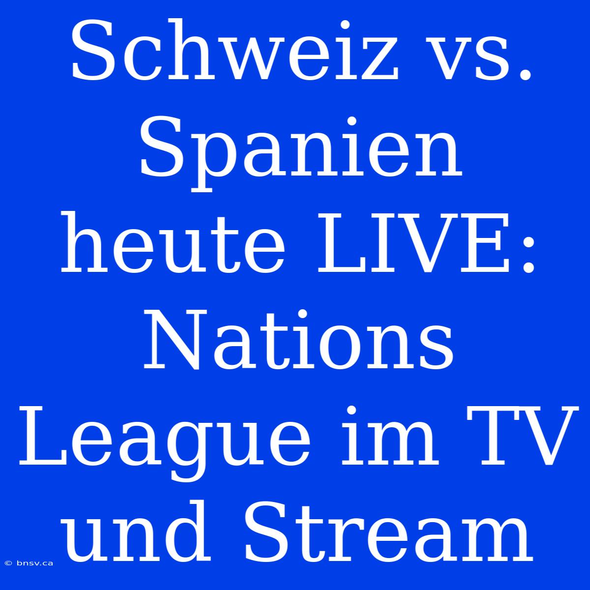 Schweiz Vs. Spanien Heute LIVE: Nations League Im TV Und Stream