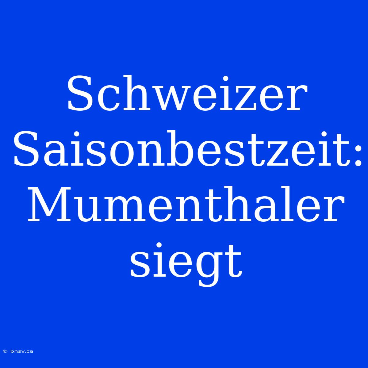 Schweizer Saisonbestzeit: Mumenthaler Siegt