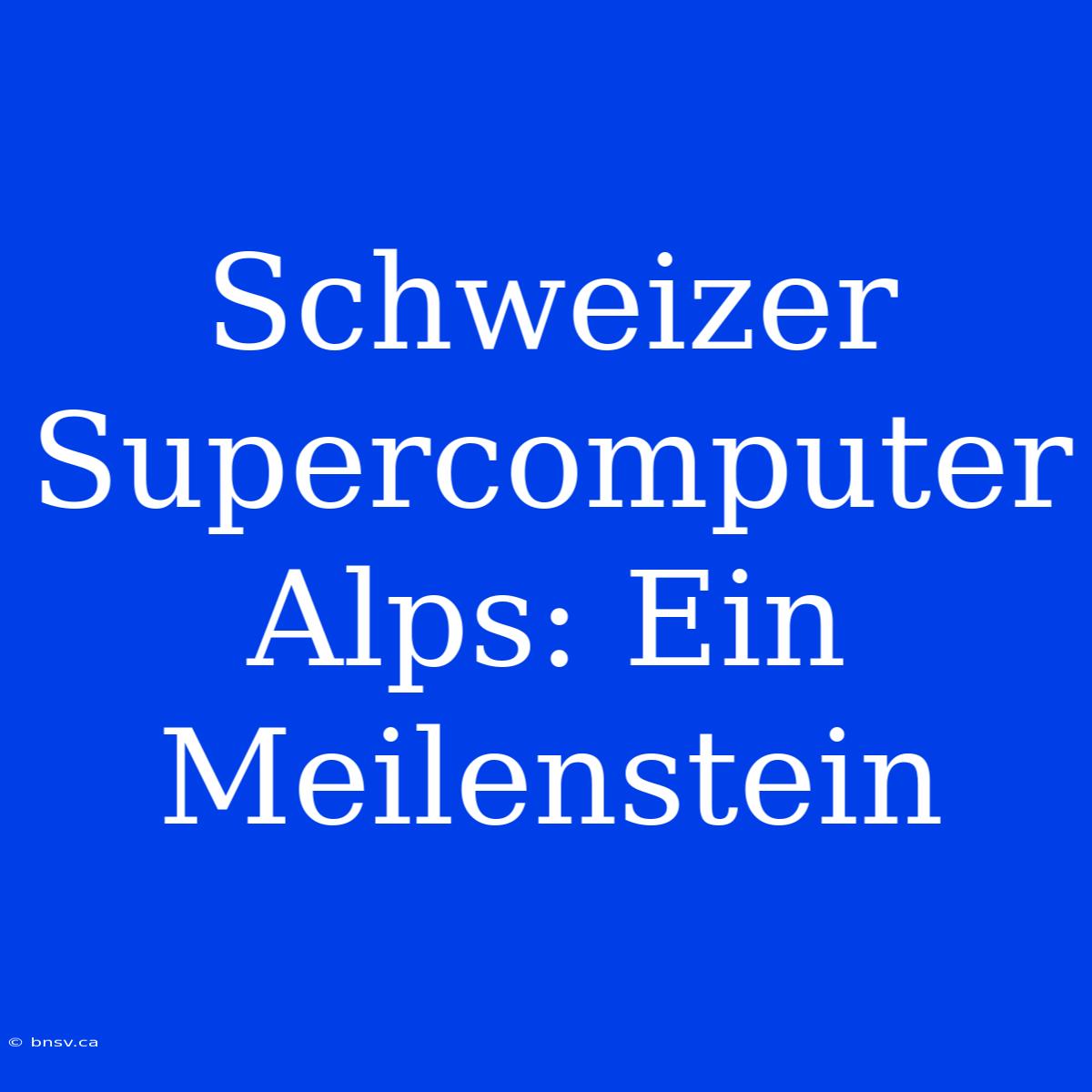 Schweizer Supercomputer Alps: Ein Meilenstein