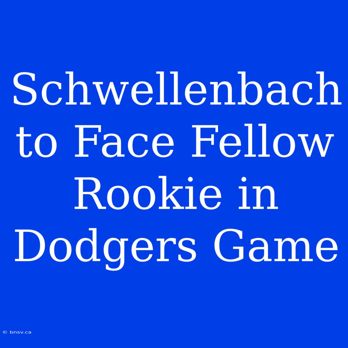 Schwellenbach To Face Fellow Rookie In Dodgers Game