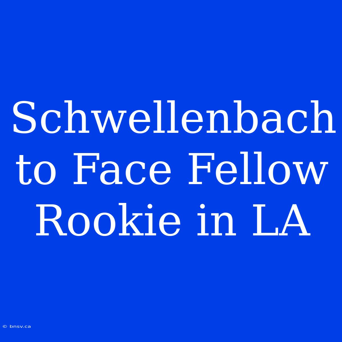 Schwellenbach To Face Fellow Rookie In LA