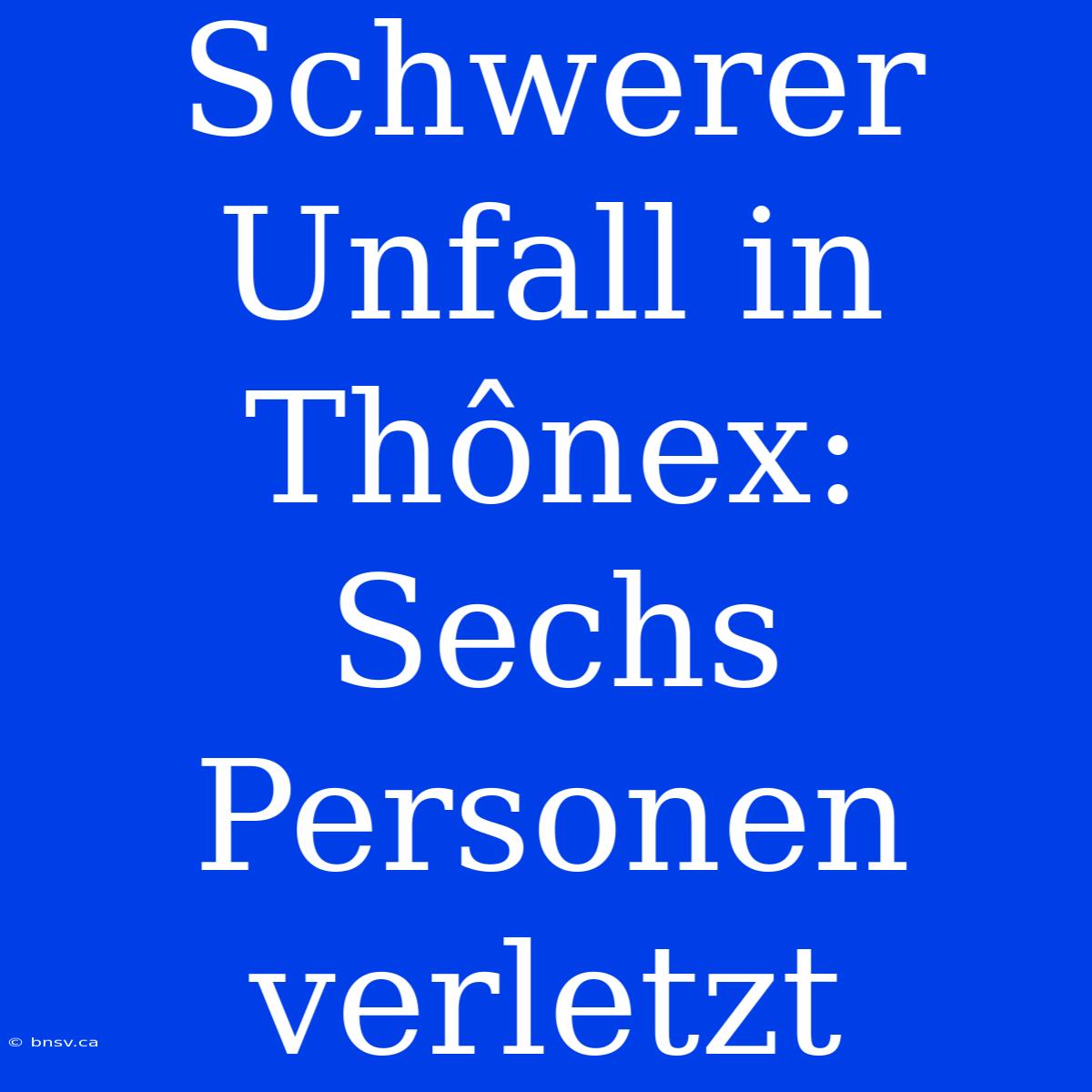 Schwerer Unfall In Thônex: Sechs Personen Verletzt