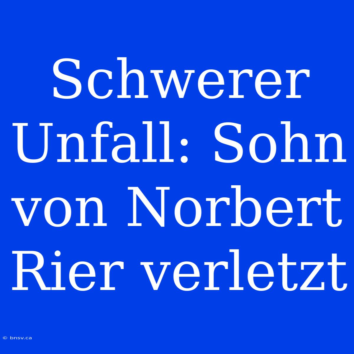 Schwerer Unfall: Sohn Von Norbert Rier Verletzt