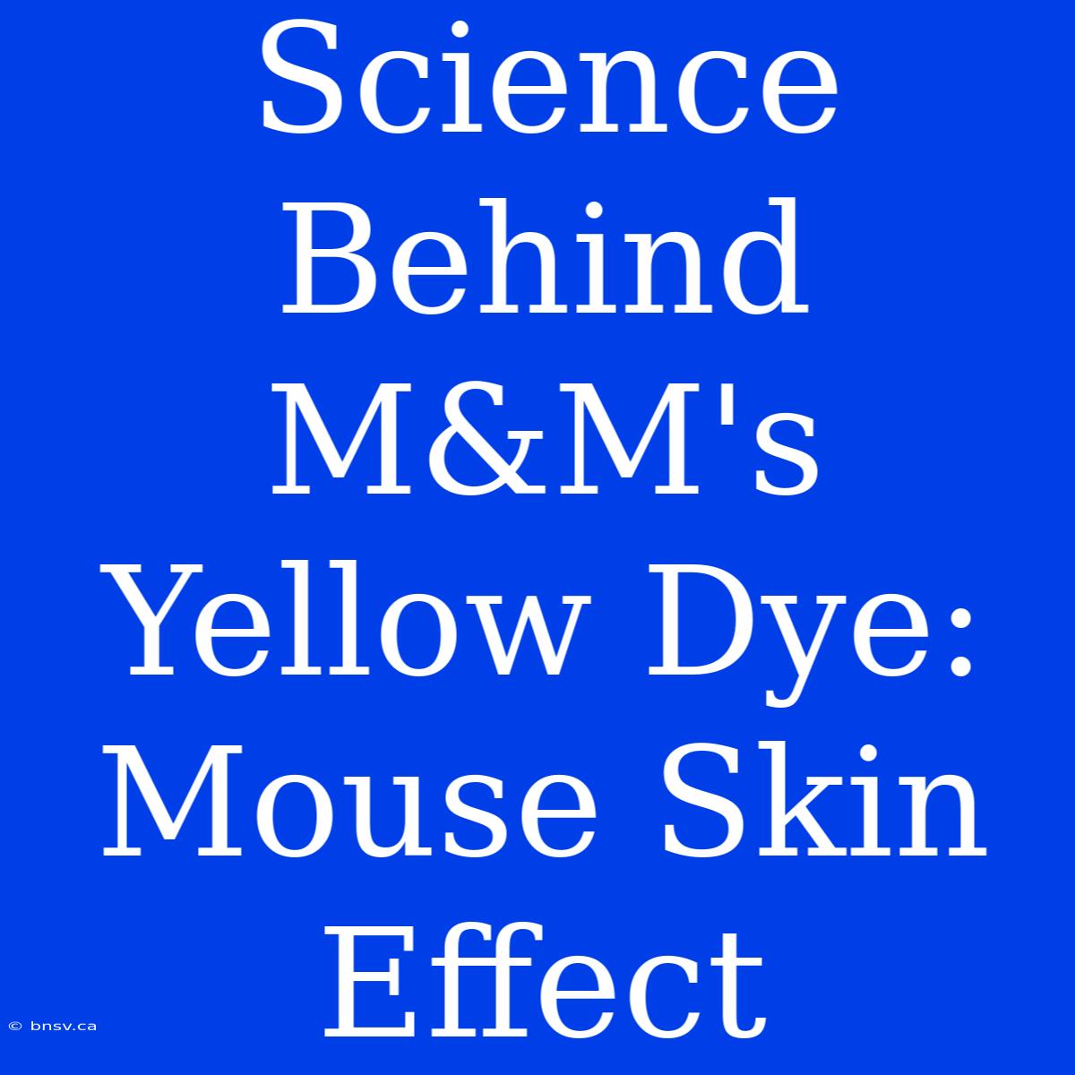 Science Behind M&M's Yellow Dye: Mouse Skin Effect