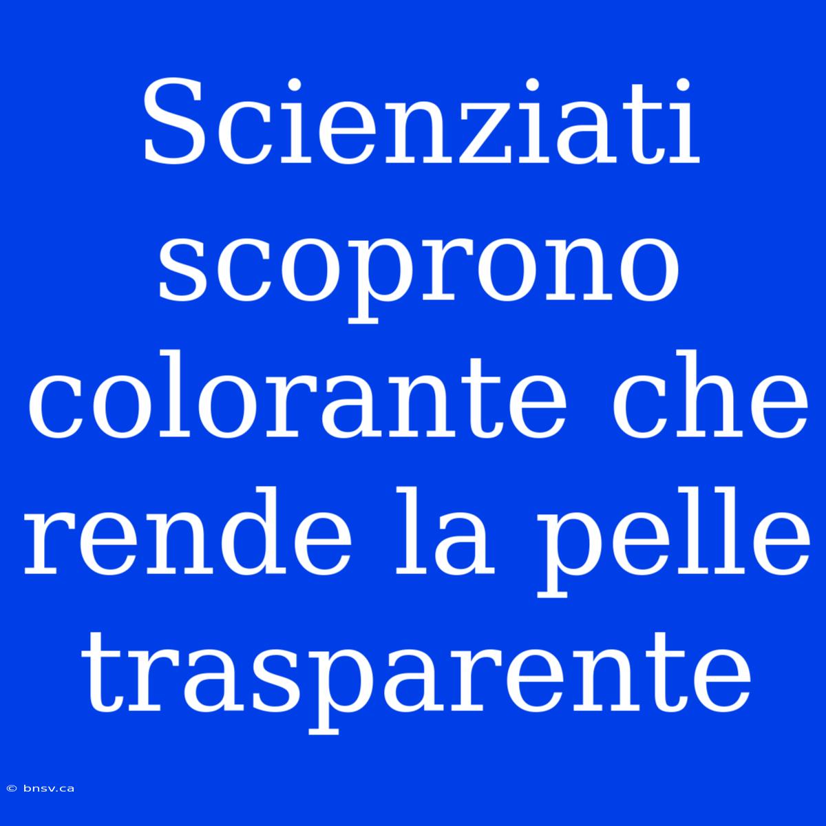 Scienziati Scoprono Colorante Che Rende La Pelle Trasparente