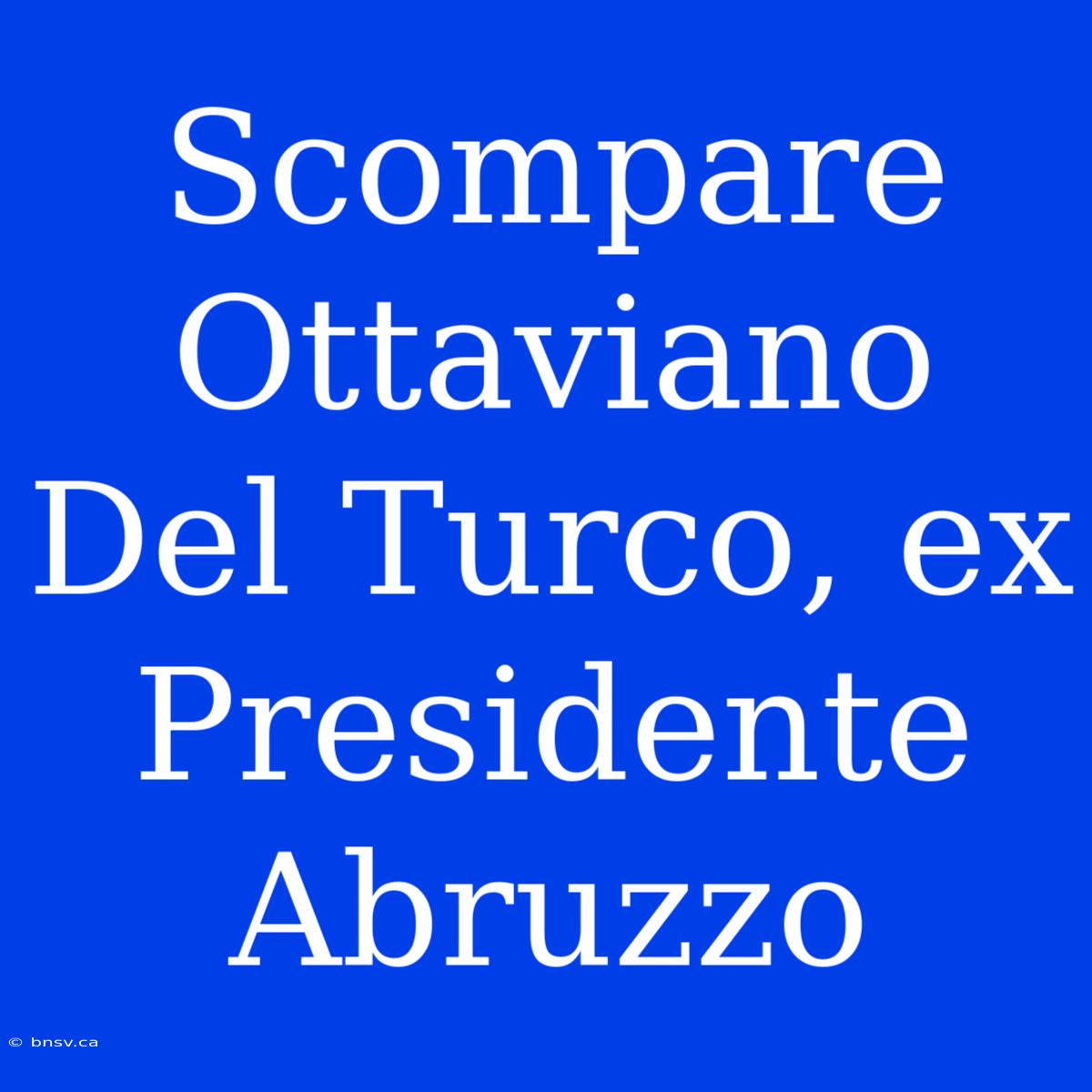 Scompare Ottaviano Del Turco, Ex Presidente Abruzzo