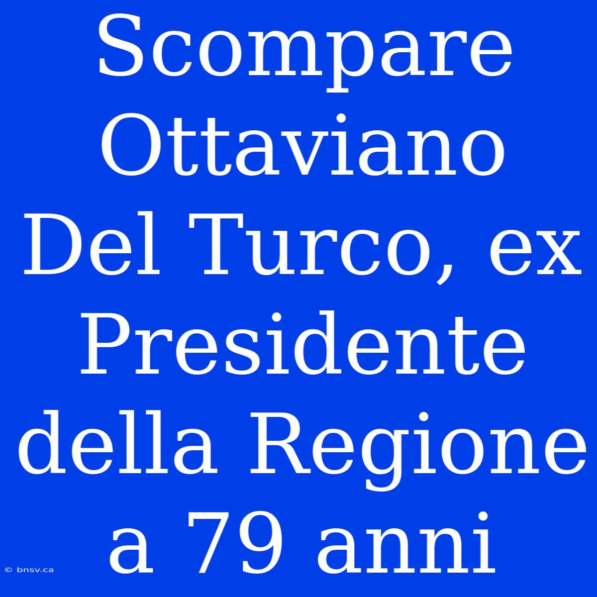 Scompare Ottaviano Del Turco, Ex Presidente Della Regione A 79 Anni