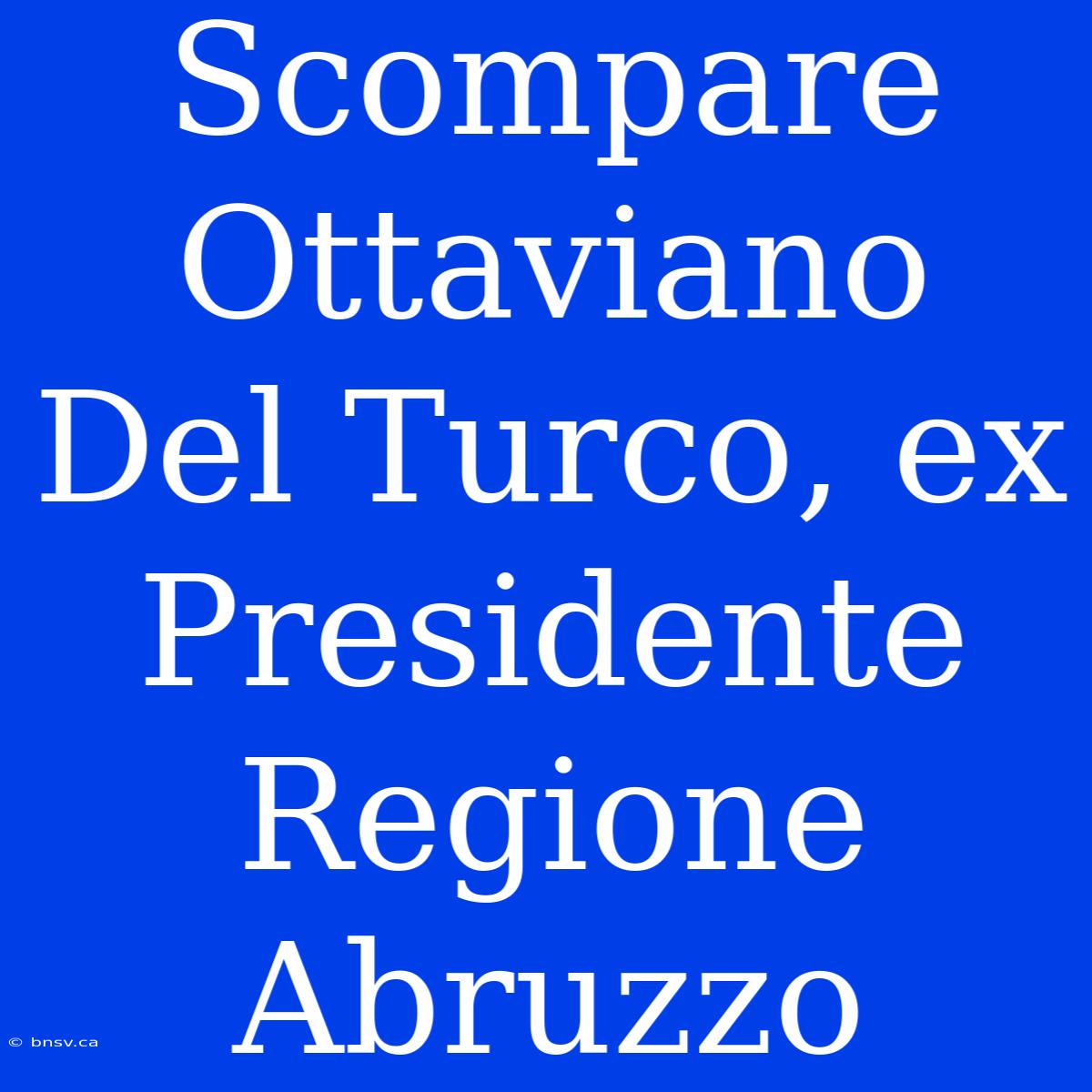 Scompare Ottaviano Del Turco, Ex Presidente Regione Abruzzo