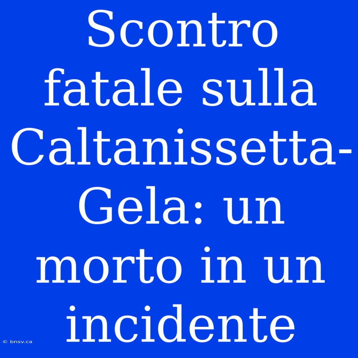 Scontro Fatale Sulla Caltanissetta-Gela: Un Morto In Un Incidente