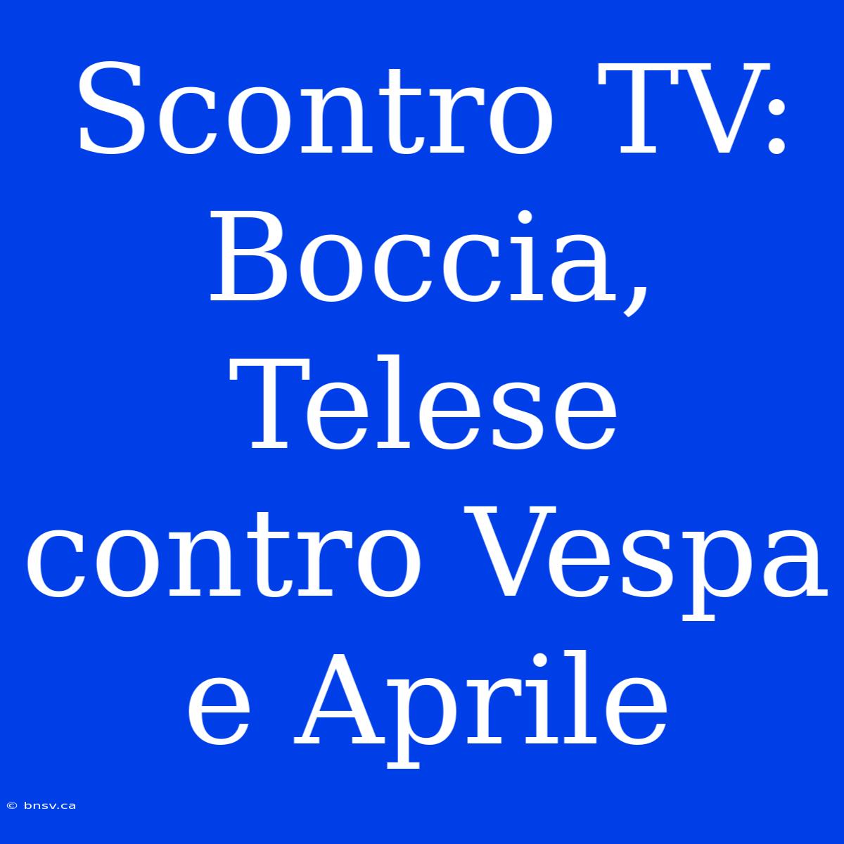 Scontro TV: Boccia, Telese Contro Vespa E Aprile