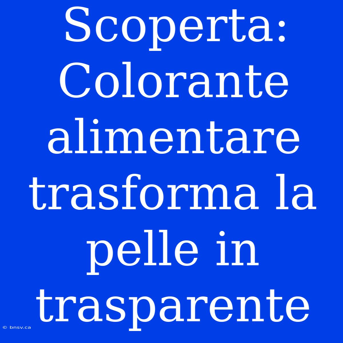 Scoperta: Colorante Alimentare Trasforma La Pelle In Trasparente