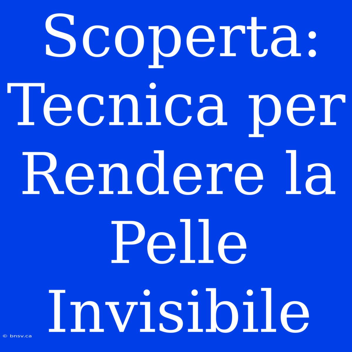 Scoperta: Tecnica Per Rendere La Pelle Invisibile