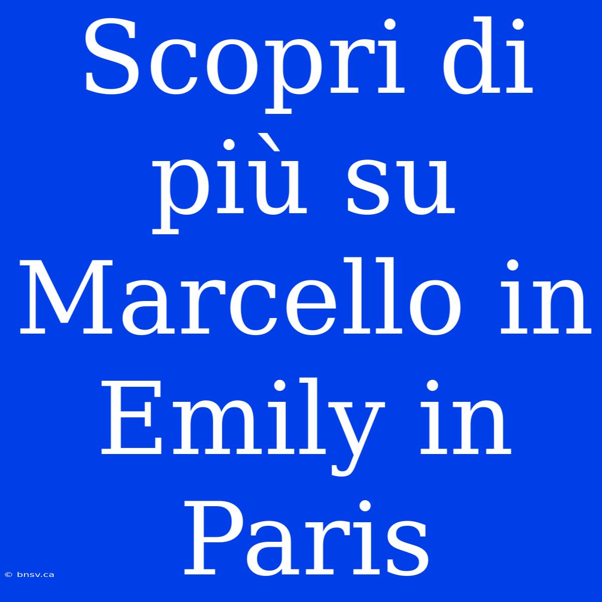 Scopri Di Più Su Marcello In Emily In Paris