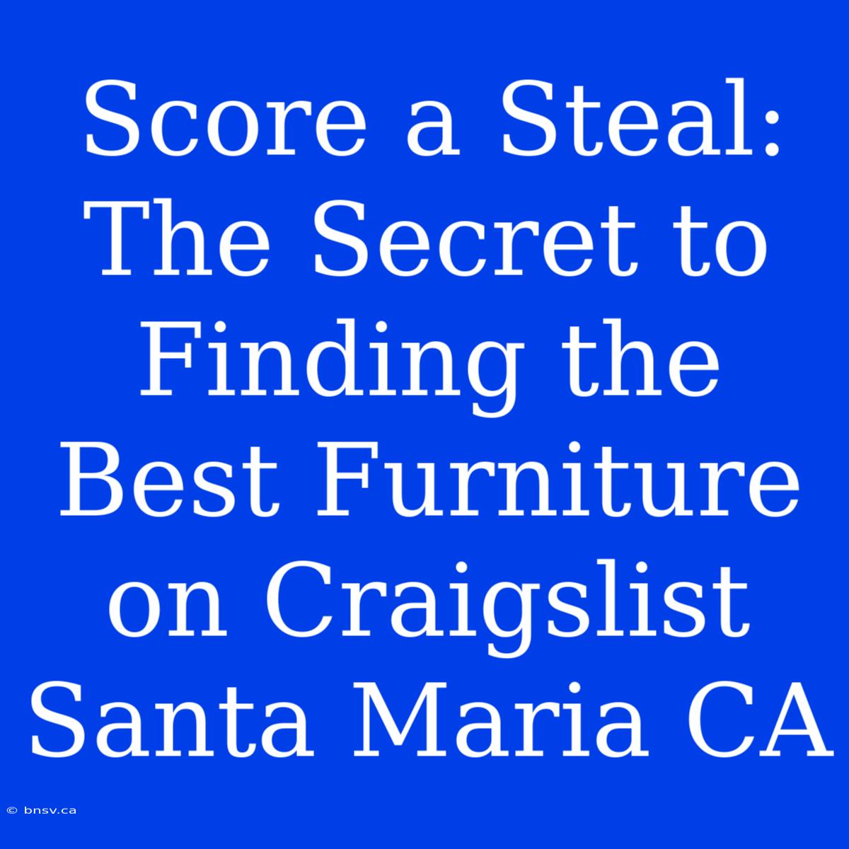 Score A Steal: The Secret To Finding The Best Furniture On Craigslist Santa Maria CA