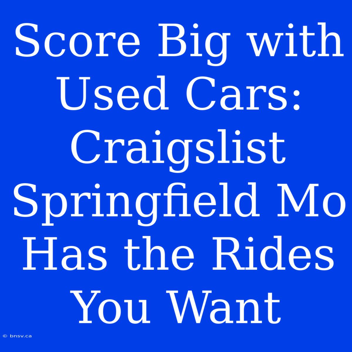 Score Big With Used Cars: Craigslist Springfield Mo Has The Rides You Want