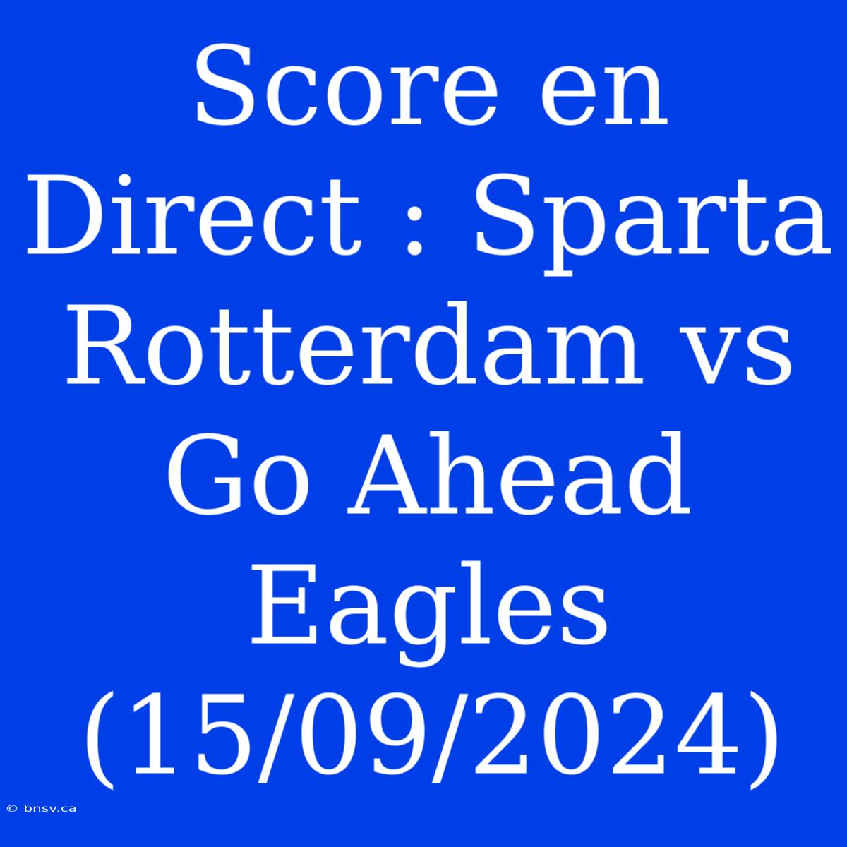 Score En Direct : Sparta Rotterdam Vs Go Ahead Eagles (15/09/2024)