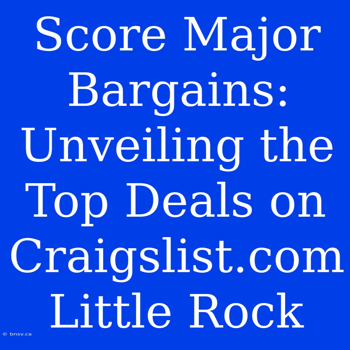 Score Major Bargains: Unveiling The Top Deals On Craigslist.com Little Rock