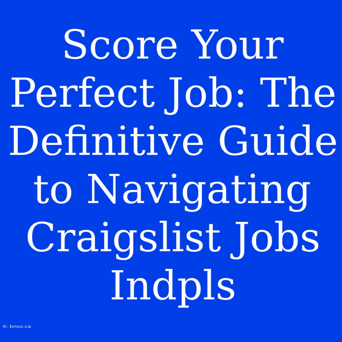 Score Your Perfect Job: The Definitive Guide To Navigating Craigslist Jobs Indpls