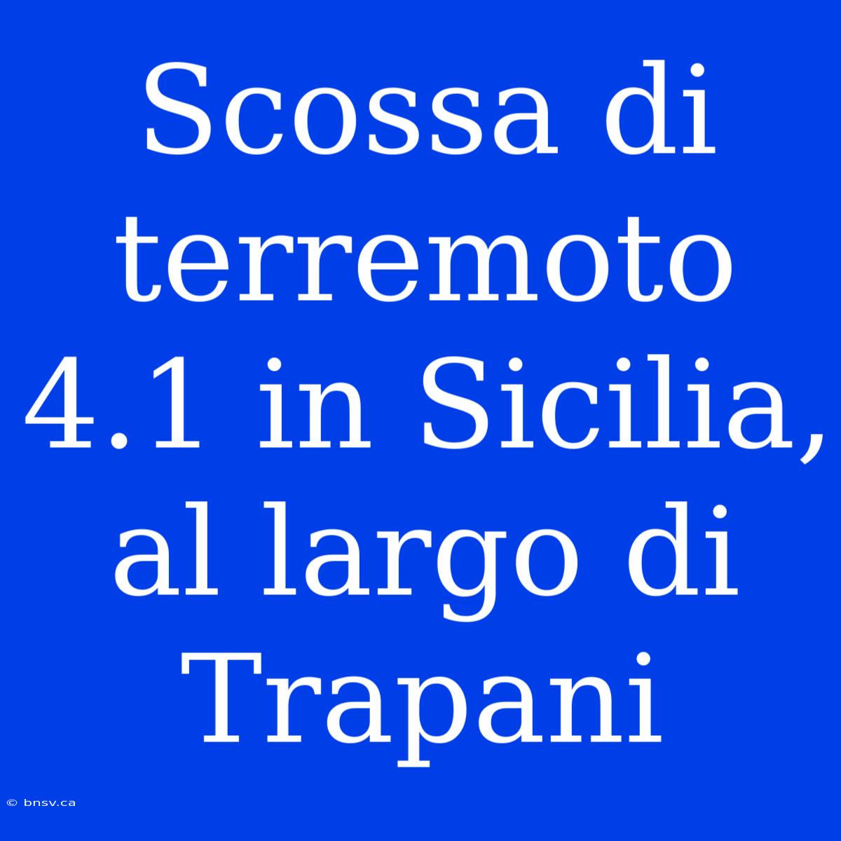 Scossa Di Terremoto 4.1 In Sicilia, Al Largo Di Trapani