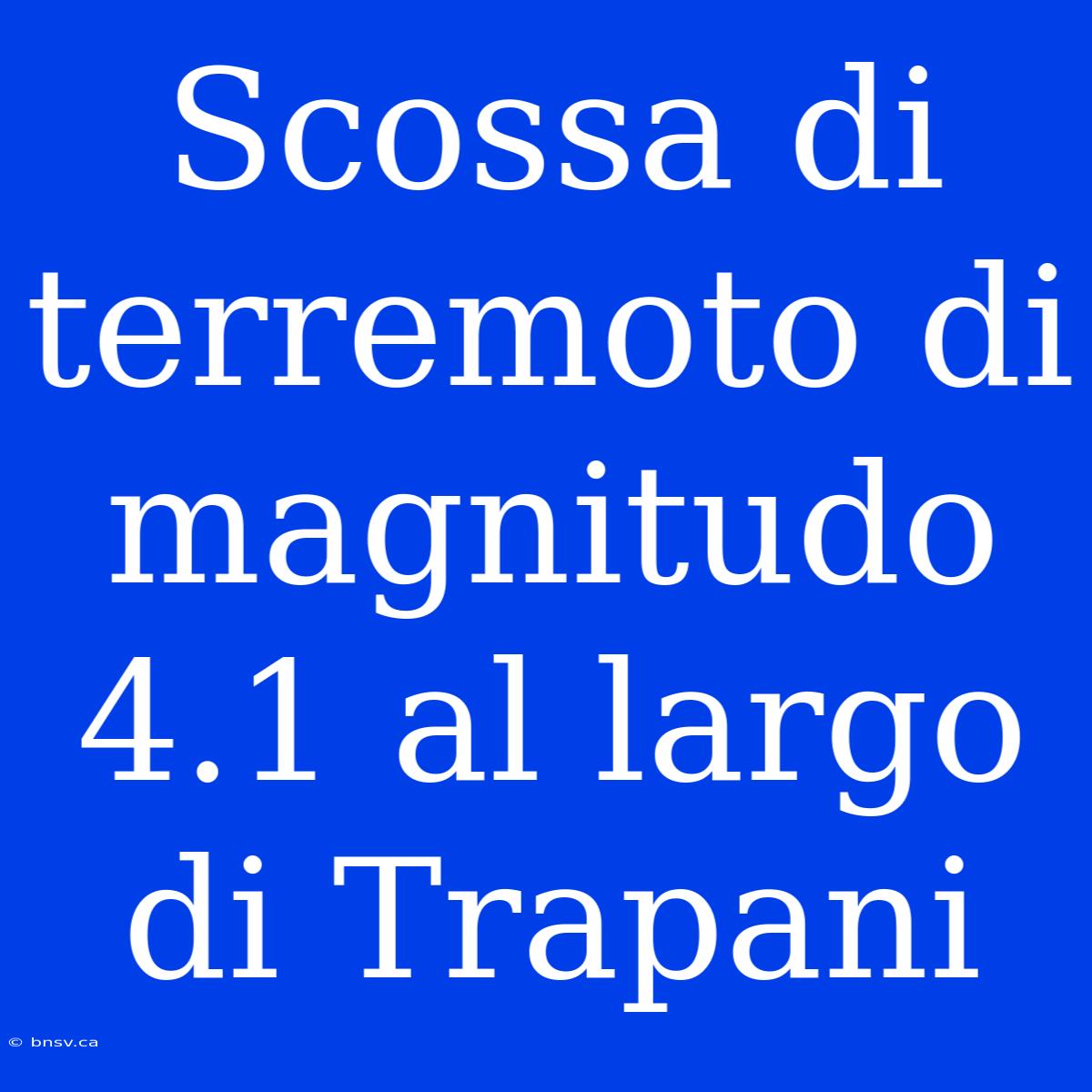 Scossa Di Terremoto Di Magnitudo 4.1 Al Largo Di Trapani