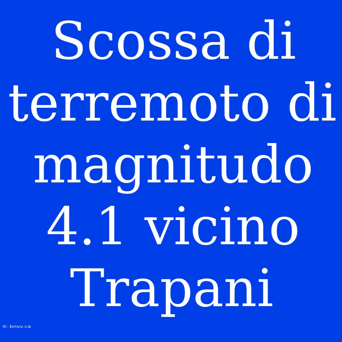 Scossa Di Terremoto Di Magnitudo 4.1 Vicino Trapani