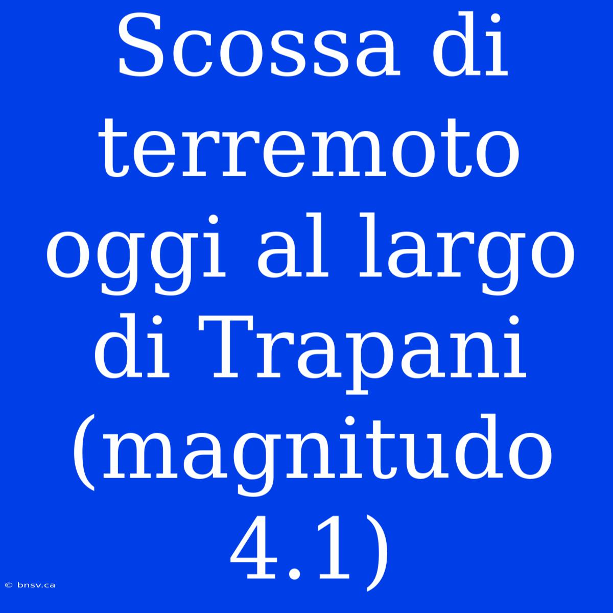 Scossa Di Terremoto Oggi Al Largo Di Trapani (magnitudo 4.1)