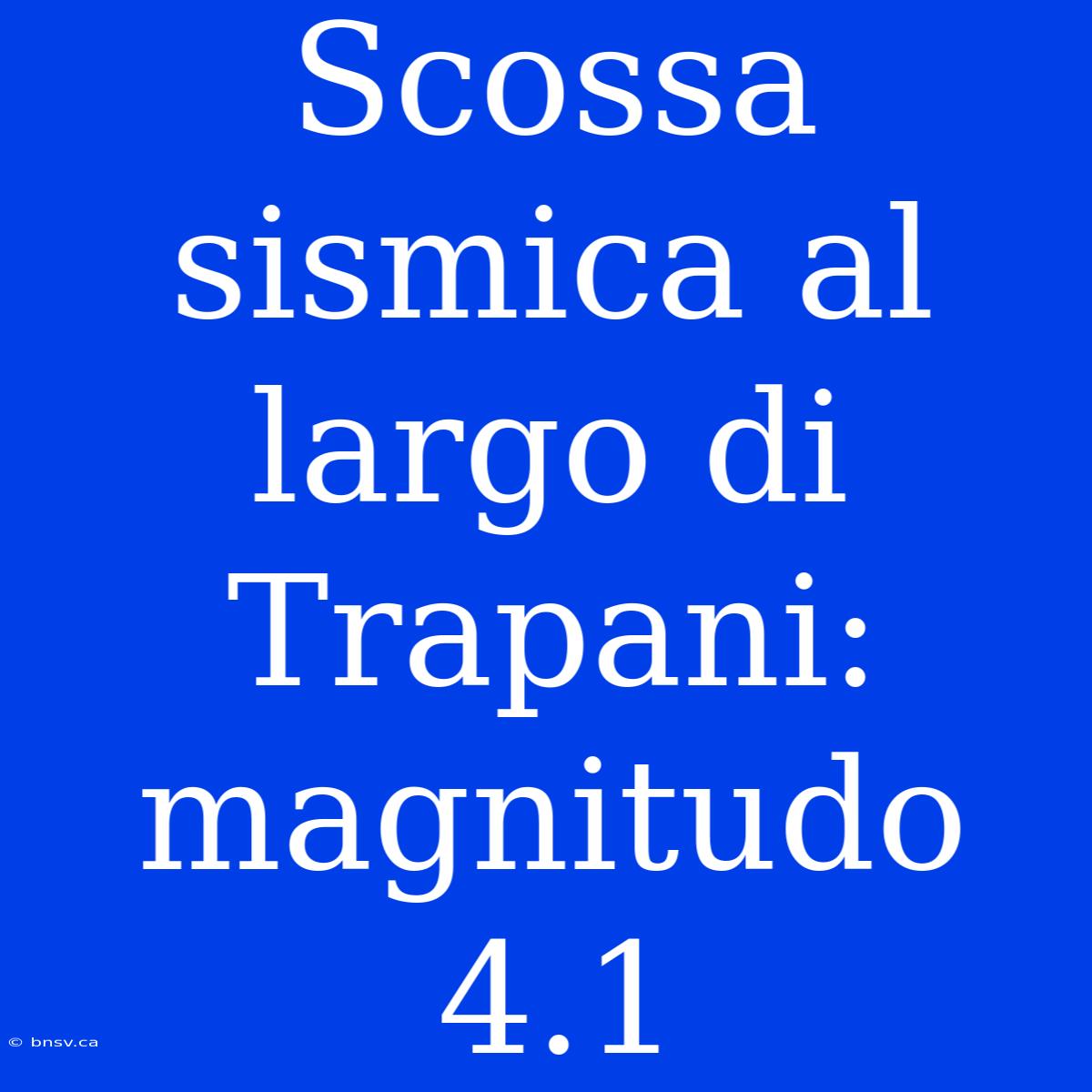 Scossa Sismica Al Largo Di Trapani: Magnitudo 4.1