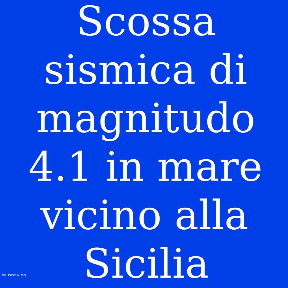 Scossa Sismica Di Magnitudo 4.1 In Mare Vicino Alla Sicilia