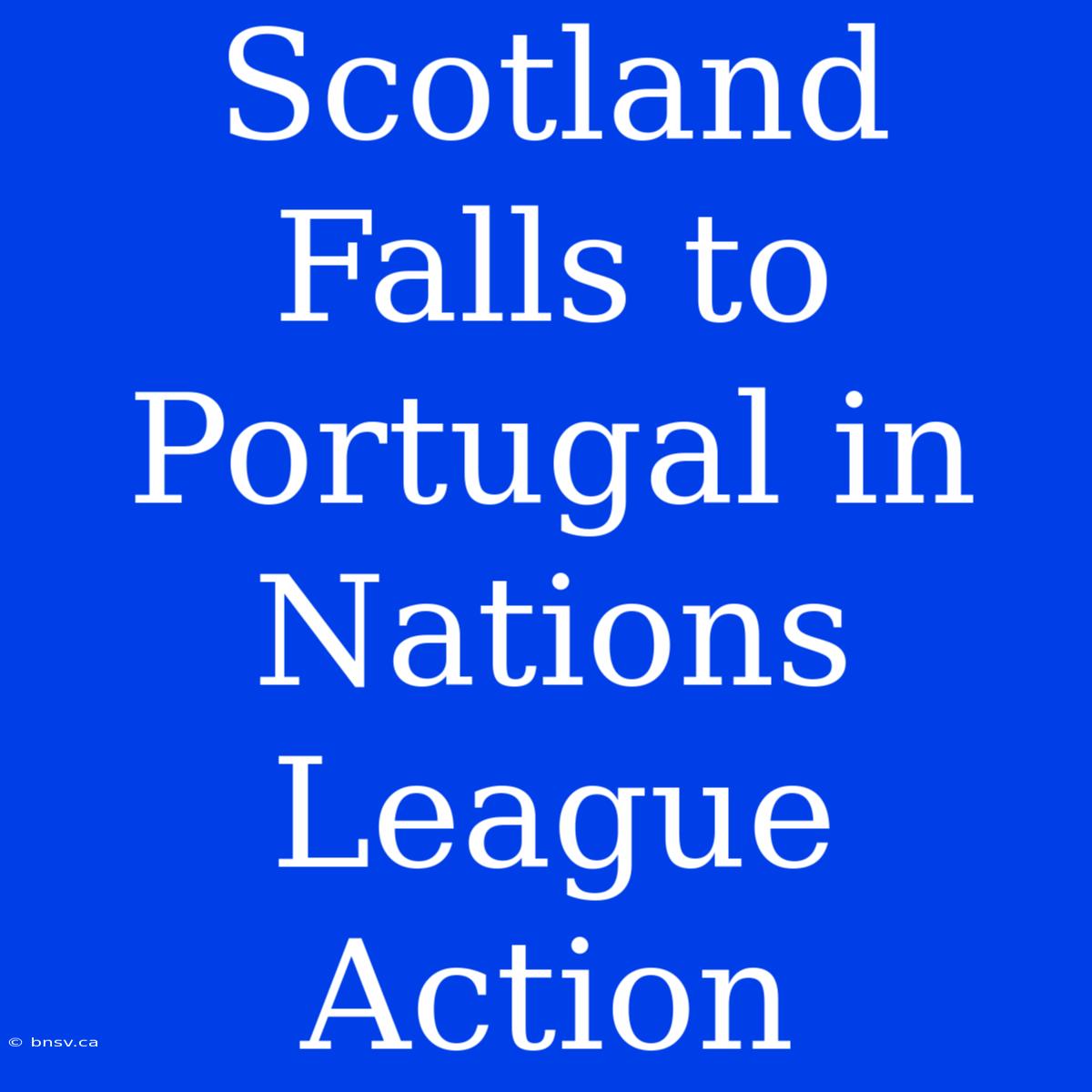 Scotland Falls To Portugal In Nations League Action