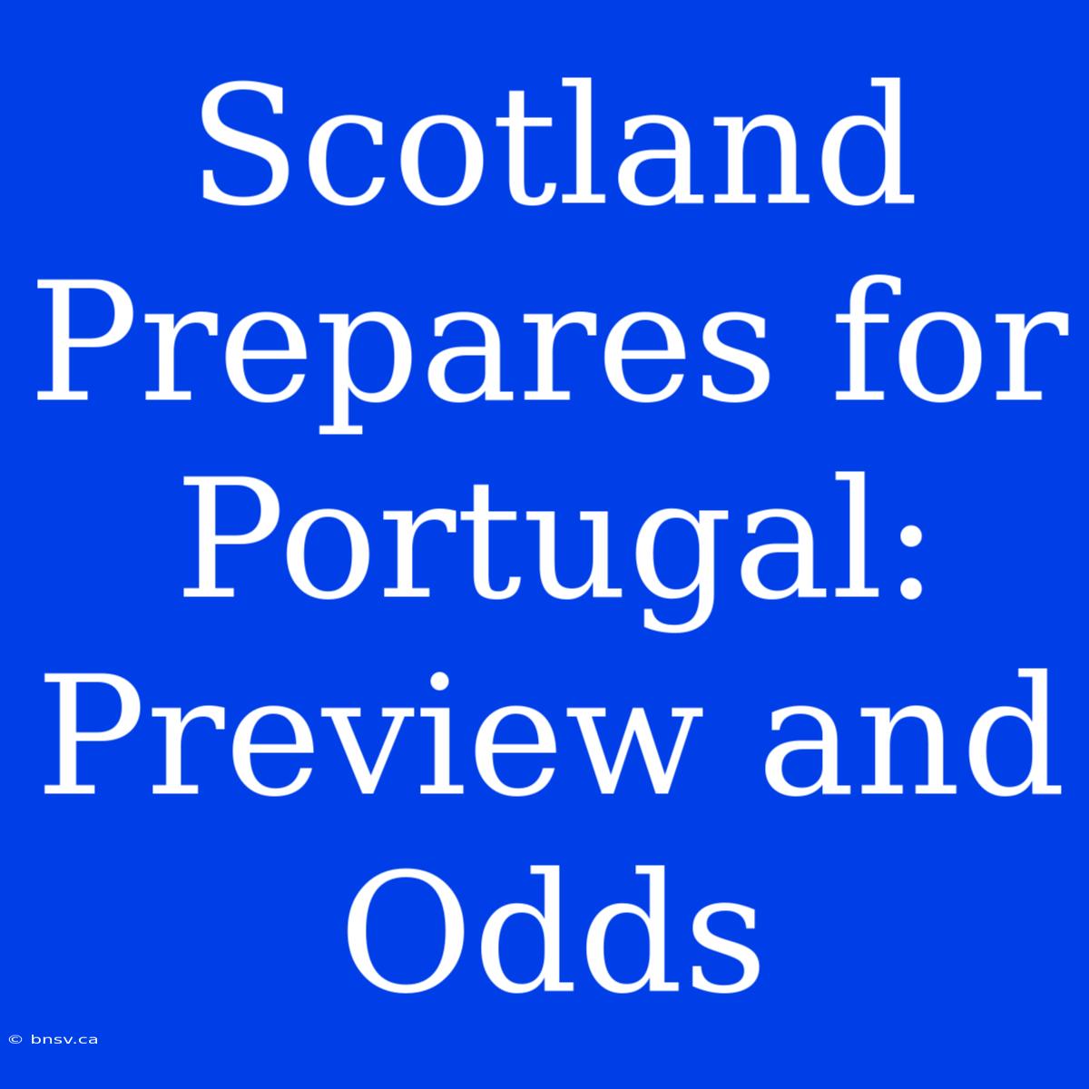 Scotland Prepares For Portugal: Preview And Odds