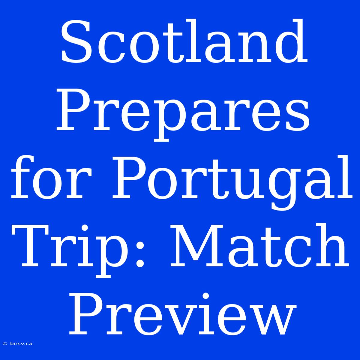 Scotland Prepares For Portugal Trip: Match Preview