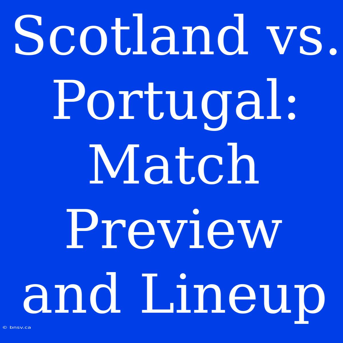 Scotland Vs. Portugal: Match Preview And Lineup