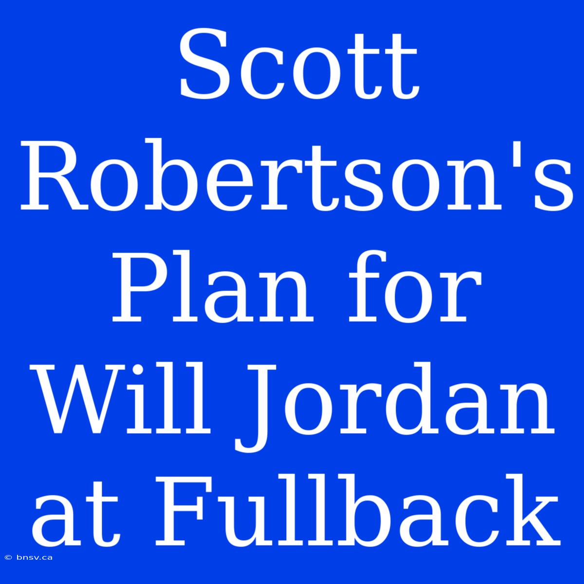 Scott Robertson's Plan For Will Jordan At Fullback