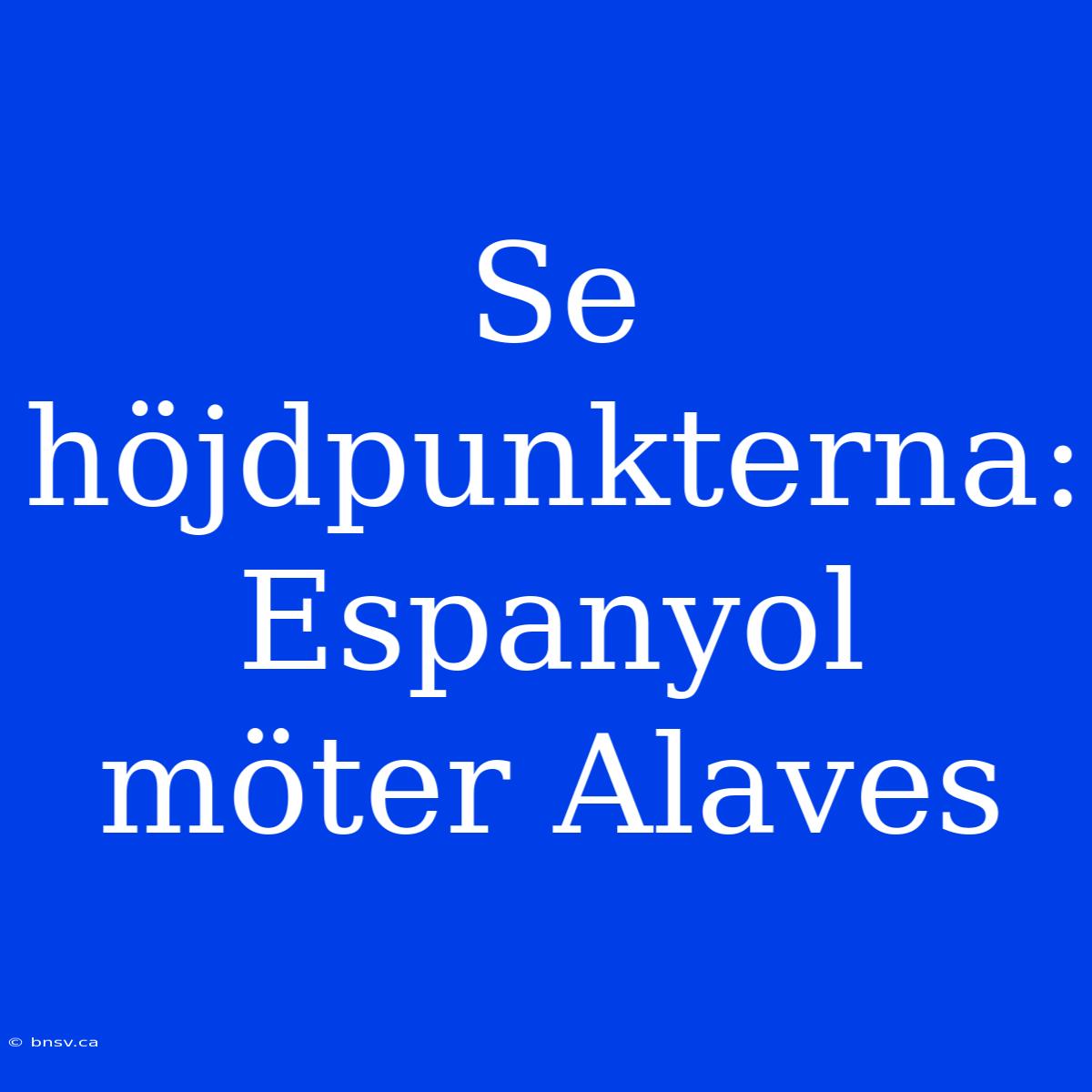 Se Höjdpunkterna: Espanyol Möter Alaves