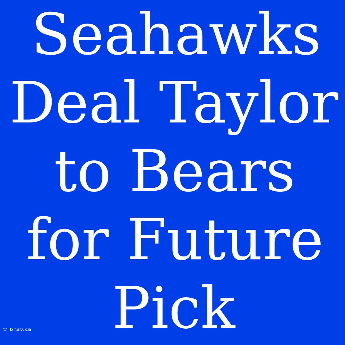 Seahawks Deal Taylor To Bears For Future Pick