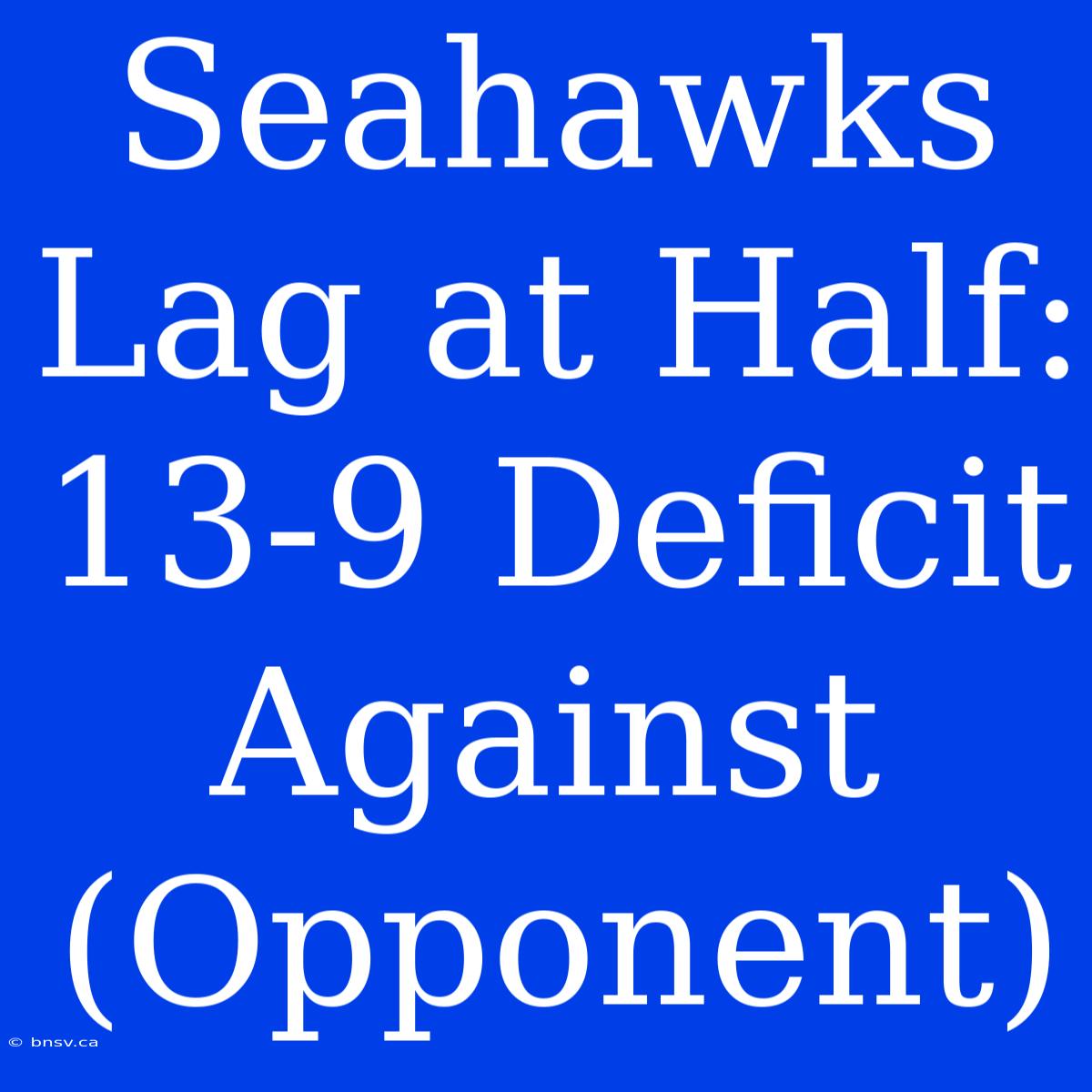 Seahawks Lag At Half: 13-9 Deficit Against (Opponent)