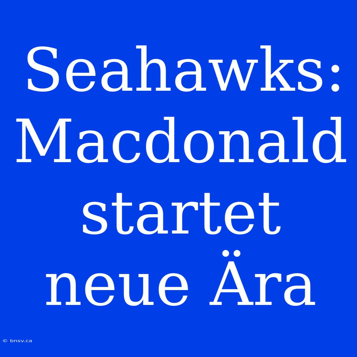 Seahawks: Macdonald Startet Neue Ära