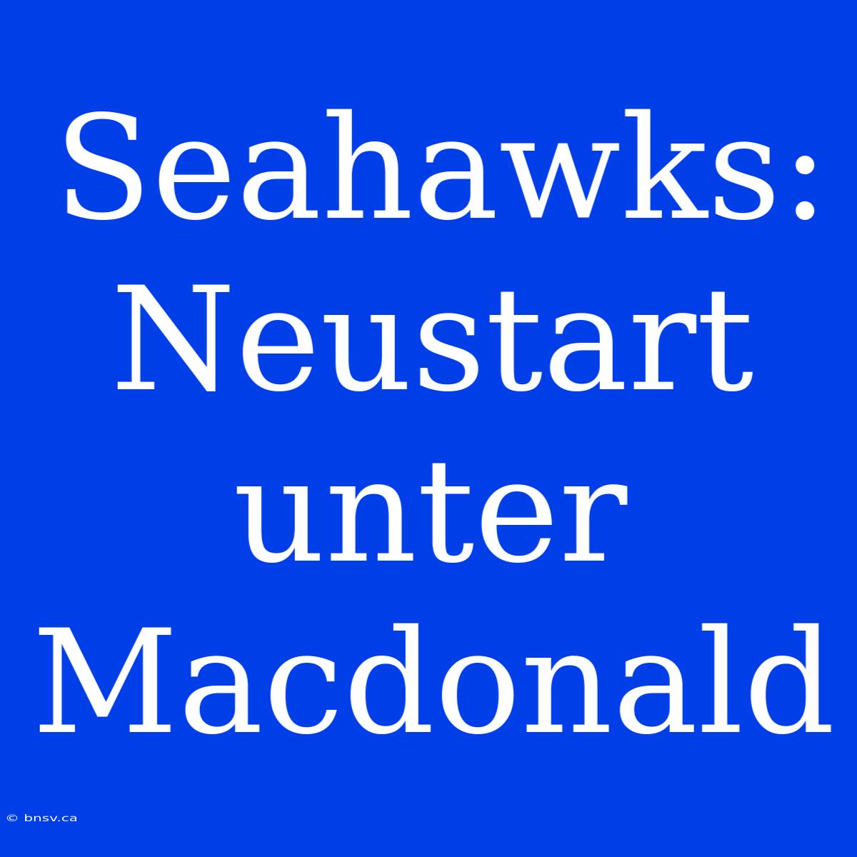 Seahawks: Neustart Unter Macdonald