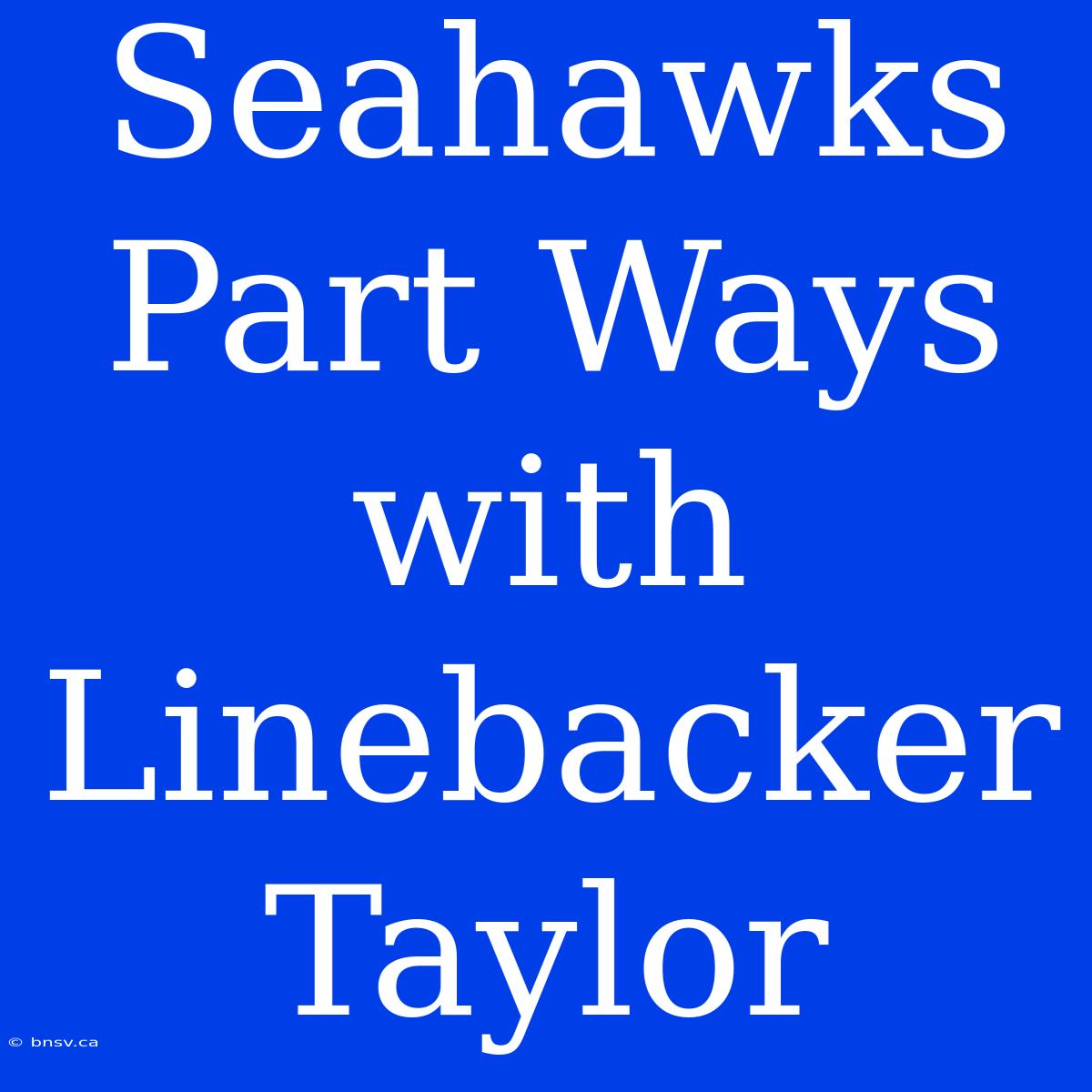 Seahawks Part Ways With Linebacker Taylor