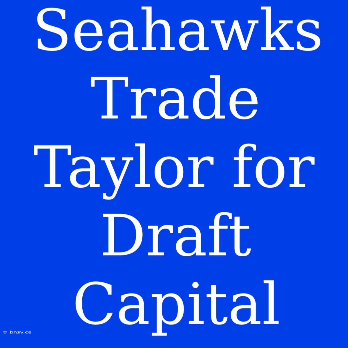 Seahawks Trade Taylor For Draft Capital