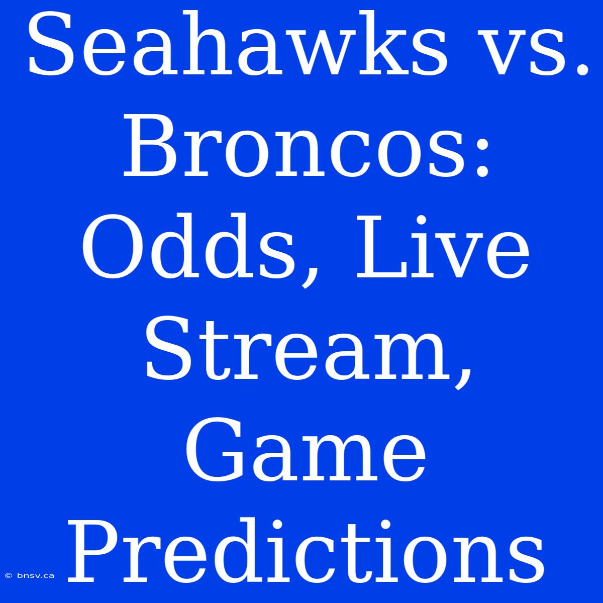 Seahawks Vs. Broncos: Odds, Live Stream, Game Predictions