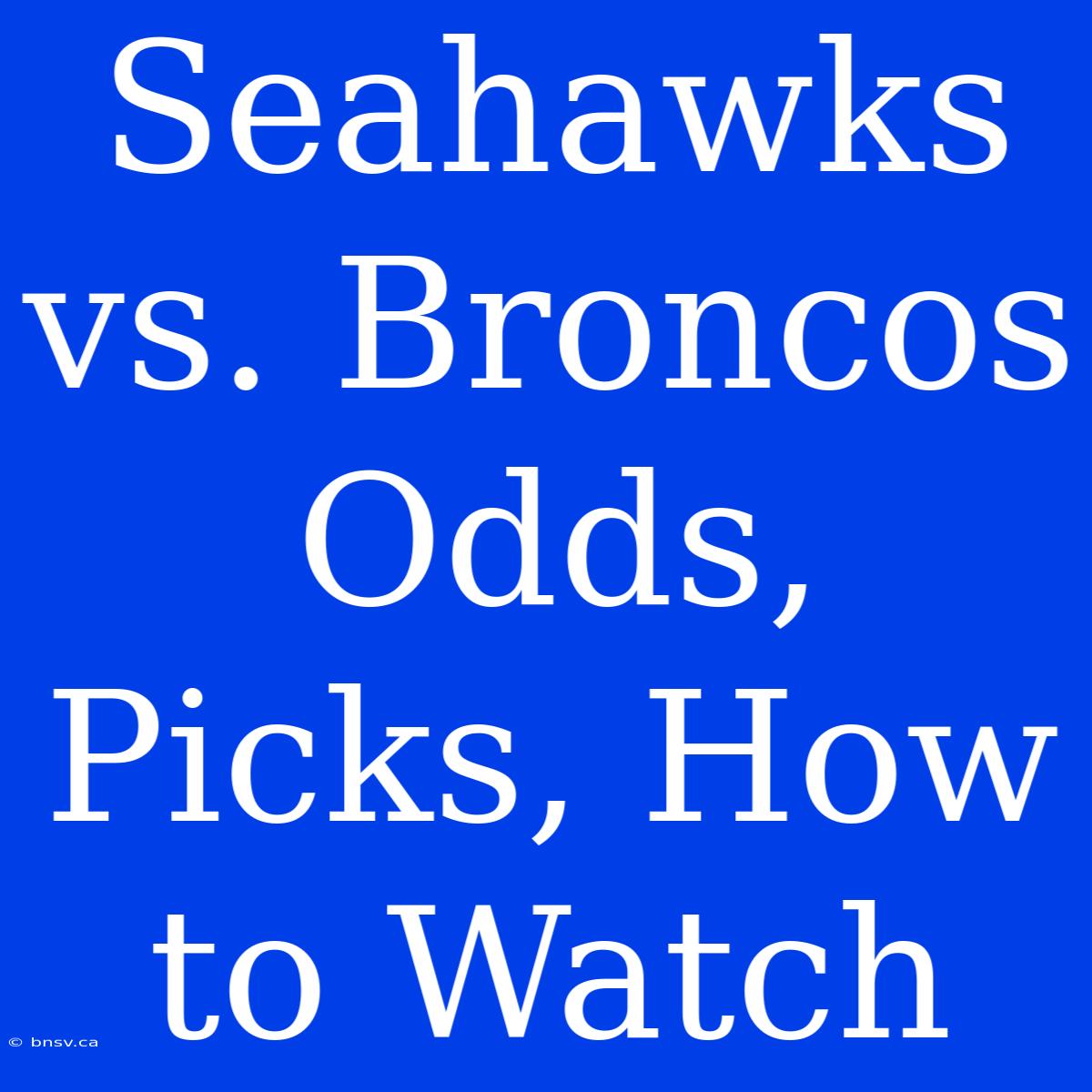 Seahawks Vs. Broncos Odds, Picks, How To Watch