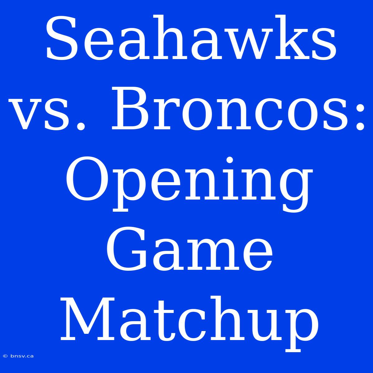 Seahawks Vs. Broncos: Opening Game Matchup