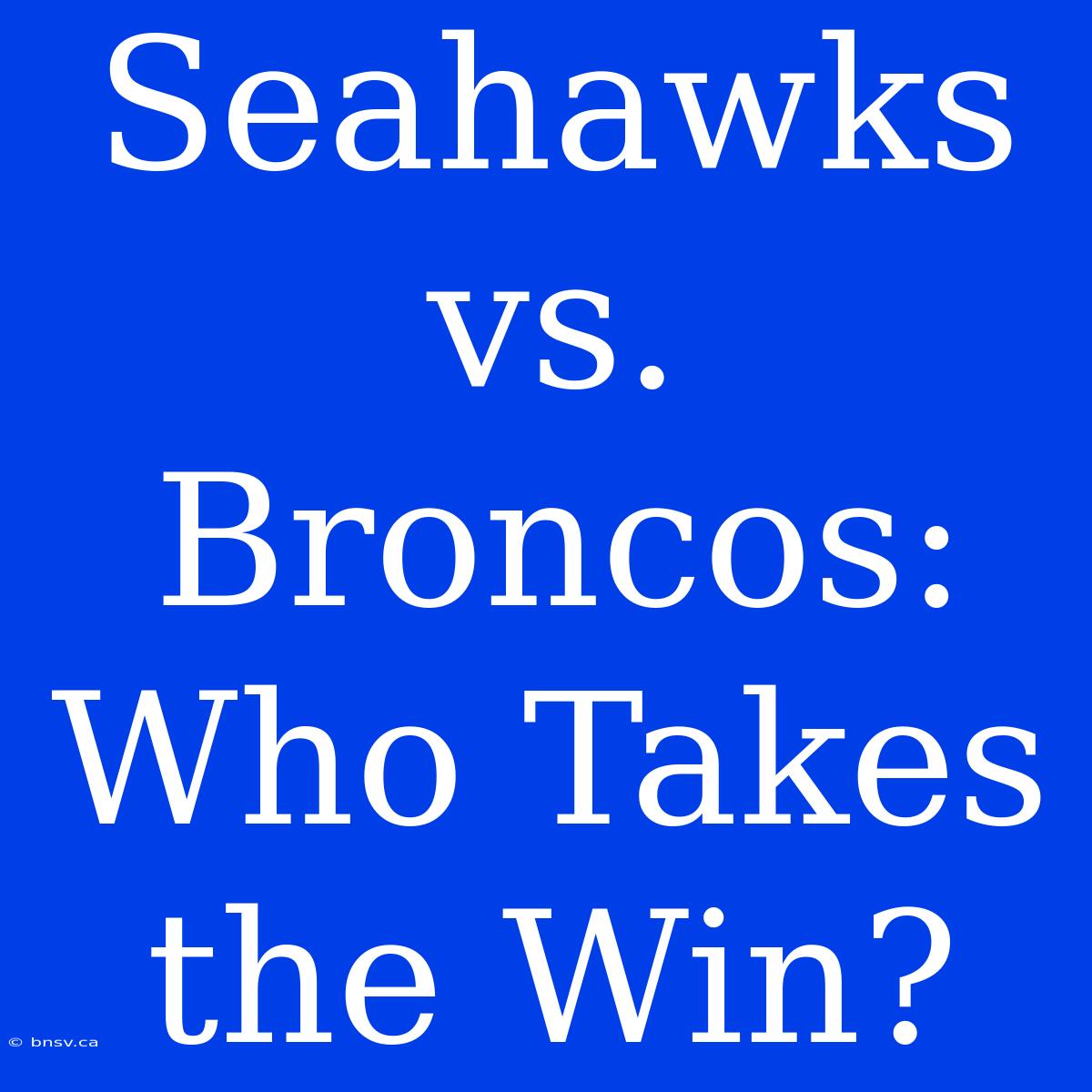 Seahawks Vs. Broncos: Who Takes The Win?