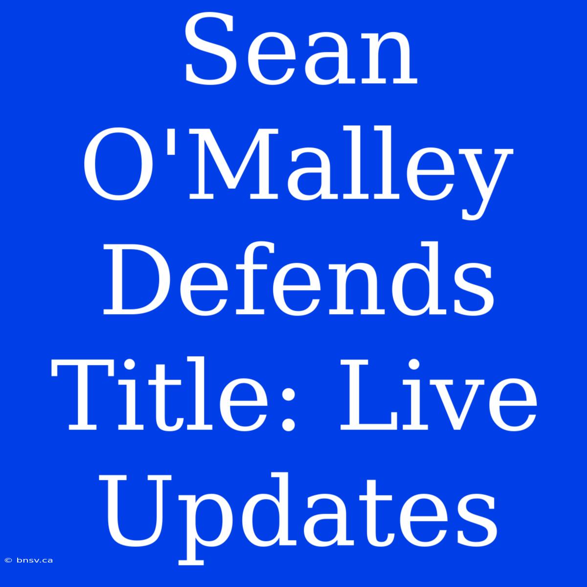 Sean O'Malley Defends Title: Live Updates